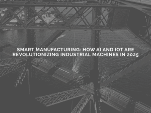 Read more about the article Smart Manufacturing: How AI and IoT Are Revolutionizing Industrial Machines in 2025