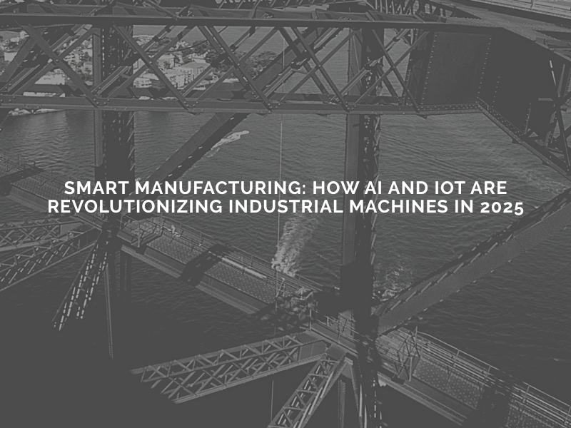 You are currently viewing Smart Manufacturing: How AI and IoT Are Revolutionizing Industrial Machines in 2025